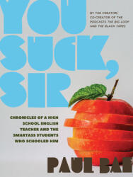 You Suck, Sir: Chronicles of a High School English Teacher and the Smartass Students Who Schooled Him (ISBN: 9781551528076)