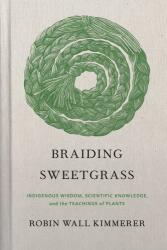 Braiding Sweetgrass: Indigenous Wisdom, Scientific Knowledge and the Teachings of Plants - Robin Wall Kimmerer (ISBN: 9781571311771)