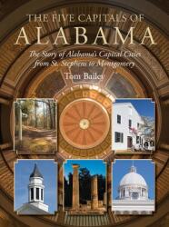 The Five Capitals of Alabama: The Story of Alabama's Capital Cities from St. Stephens to Montgomery (ISBN: 9781588384270)