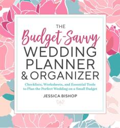 The Budget-Savvy Wedding Planner & Organizer: Checklists, Worksheets, and Essential Tools to Plan the Perfect Wedding on a Small Budget - Jessica Bishop (ISBN: 9781623159856)