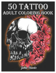 50 Tattoo Adult Coloring Book: An Adult Coloring Book with Awesome and Relaxing Beautiful Modern Tattoo Designs for Men and Women Coloring Pages (ISBN: 9781659377507)