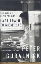 Last Train to Memphis: The Rise of Elvis Presley - Peter Guralnick (2009)