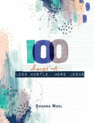 100 Days of Less Hustle, More Jesus: A Devotional Journal - Shanna Noel (ISBN: 9781684086054)