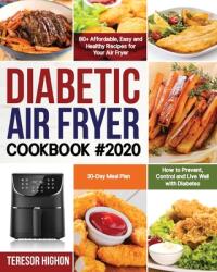 Diabetic Air Fryer Cookbook #2020: 80+ Affordable, Easy and Healthy Recipes for Your Air Fryer How to Prevent, Control and Live Well with Diabetes 30- - Teresor Highon (ISBN: 9781698472355)