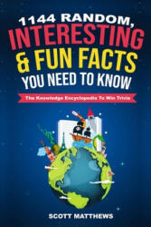 1144 Random, Interesting and Fun Facts You Need To Know - The Knowledge Encyclopedia To Win Trivia - Scott Matthews (ISBN: 9781925992038)