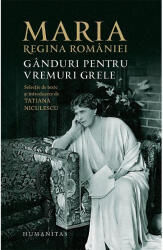 Ganduri Pentru Vremuri Grele, Maria, Regina Romaniei - Editura Humanitas (ISBN: 9789735069964)