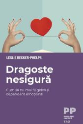 Dragoste nesigura. Cum sa nu mai fii gelos si dependent emotional - Leslie Becker-Phelps (ISBN: 9786064009722)