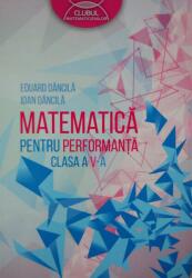 Clubul Matematicienilor. Matematica pentru performanta clasa a 5-a - Eduard Dancila, Ioan Dancila (ISBN: 9786067100273)