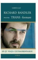 Ghidul lui Richard Bandler pentru TRANS-formare - Fa-ti viata extraordinara (ISBN: 9786069247716)