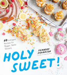 Holy Sweet! : 60 Indulgent Recipes for Bigger Better Desserts (ISBN: 9781645671565)