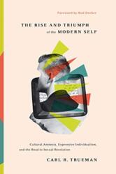 The Rise and Triumph of the Modern Self (ISBN: 9781433556333)