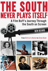 The South Never Plays Itself: A Film Buff's Journey Through the South on Screen (ISBN: 9781588384010)