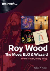Roy Wood: The Move, ELO and Wizzard - On Track . . . - James R Turner (ISBN: 9781789520088)