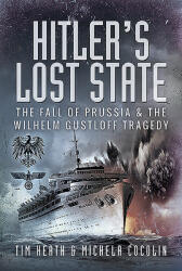 Hitler's Lost State: The Fall of Prussia and the Wilhelm Gustloff Tragedy (ISBN: 9781526756107)
