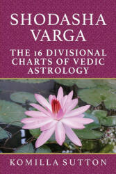Shodasha Varga: The 16 Divisional Charts of Vedic Astrology - Komilla Sutton (ISBN: 9781910531402)