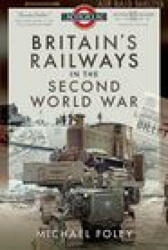 Britain's Railways in the Second World War - FOLEY MICHAEL (ISBN: 9781526772282)