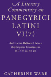 A Literary Commentary on Panegyrici Latini Vi: An Oration Delivered Before the Emperor Constantine in Trier Ca. Ad 310 (ISBN: 9781107123694)