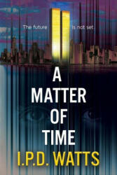 Matter of Time - I. P. D. Watts (ISBN: 9781528994651)