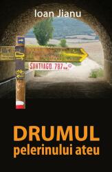 Drumul pelerinului ateu - Ioan Jianu (ISBN: 9786068935386)