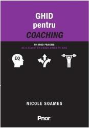 Ghid pentru coaching. Un mod practic de a deveni un coach sigur pe sine - Nicole Soames (ISBN: 9786069666043)