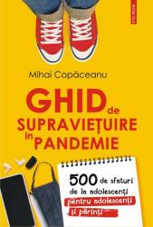 Ghid de supravietuire in pandemie. 500 de sfaturi de la adolescenti pentru adolescenti si parinti - Mihai Copaceanu (ISBN: 9789734683154)