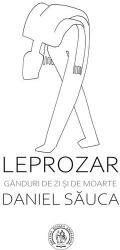 Leprozar. Ganduri de zi si de moarte - Daniel Sauca (ISBN: 9786067976014)