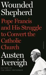 Wounded Shepherd: Pope Francis and His Struggle to Convert the Catholic Church (ISBN: 9781250763655)