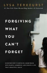 Forgiving What You Can't Forget - Lysa TerKeurst (ISBN: 9781400225194)
