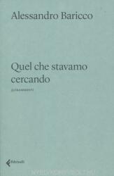 Quel che stavamo cercando - Alessandro Baricco (ISBN: 9788807492976)