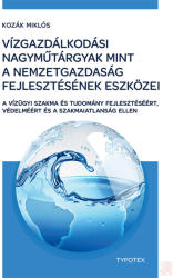 VÍZGAZDÁLKODÁSI NAGYMŰTÁRGYAK MINT A NEMZETGAZDASÁG FEJLESZTÉSÉNEK ESZKÖZEI (ISBN: 9789634931201)