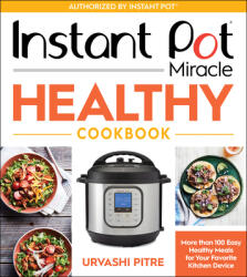 Instant Pot Miracle Healthy Cookbook: More Than 100 Easy Healthy Meals for Your Favorite Kitchen Device (ISBN: 9780358413189)