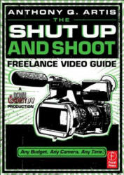 Shut Up and Shoot Freelance Video Guide - Anthony Artis (2011)