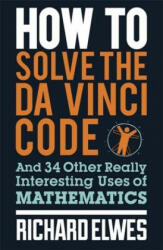 How to Solve the Da Vinci Code: And 34 Other Really Interesting Uses of Mathematics (2012)
