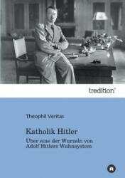 Katholik Hitler - Theophil Veritas (2012)