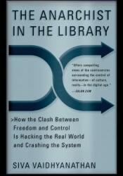 The Anarchist in the Library: How the Clash Between Freedom and Control Is Hacking the Real World and Crashing the System (2005)