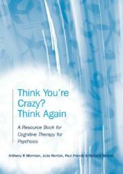 Think You're Crazy? Think Again: A Resource Book for Cognitive Therapy for Psychosis (2008)
