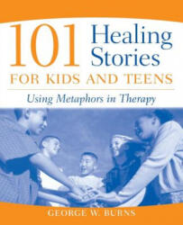 101 Healing Stories for Kids and Teens - Using Metaphors in Therapy - George W. Burns (ISBN: 9780471471677)