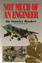 Not Much Of An Engineer: - An Autobiography - Stanley Hooker (1985)