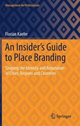 An Insider's Guide to Place Branding: Shaping the Identity and Reputation of Cities Regions and Countries (ISBN: 9783030671433)