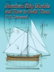 American Ship Models and How to Build Them - V. R. Grimwood (2007)