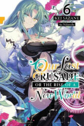 Our Last Crusade or the Rise of a New World, Vol. 6 (light novel) - KEI SAZANE (ISBN: 9781975322083)