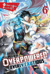 Hero Is Overpowered but Overly Cautious, Vol. 6 (light novel) - LIGHT TUCHICHI (ISBN: 9781975322021)