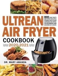 Ultrean Air Fryer Cookbook 2020-2021: 800 Easy Tasty Air Fryer Recipes Cooked with Your Ultrean Air Fryer for Beginners and Advanced Users (ISBN: 9781954294097)