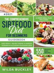 The Comprehensive Sirtfood Diet Guidebook: Shed Weight Burn Fat Prevent Disease & Energize Your Body By Activating Your Skinny Gene 550 QUICK & EASY (ISBN: 9781953693969)