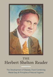 The Herbert Shelton Reader: The Development of Disease, Food Combining Made Easy & Principles of Natural Hygiene - Jessica Wheatley (ISBN: 9781953450104)