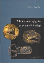 A KOMÁROM-HAJÓGYÁRI AVAR TEMETŐ ÉS TELEP (ISBN: 9789638781352)