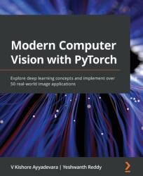Modern Computer Vision with PyTorch: Explore deep learning concepts and implement over 50 real-world image applications (ISBN: 9781839213472)