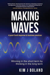 Making Waves A Post Covid Response to Business Practices Winning in the Short Term by thinking in the Long Term - BOLAND, KIM, J (ISBN: 9781838286927)