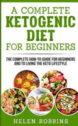 A Complete Ketogenic Diet for Beginners: The Complete HOW-TO Guide For Beginners And To Living The Keto Lifestyle (ISBN: 9781801446266)