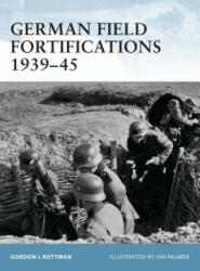 German Field Fortifications 1939-45 - Gordon L. Rottman (2004)